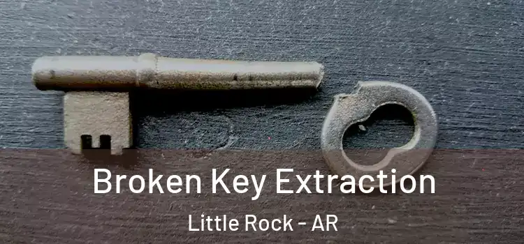 Broken Key Extraction Little Rock - AR